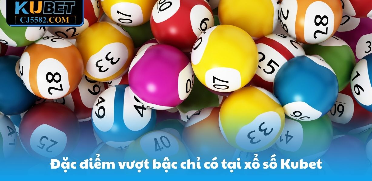 zj3979 Đặc điểm vượt bậc có tại xổ số Kubet